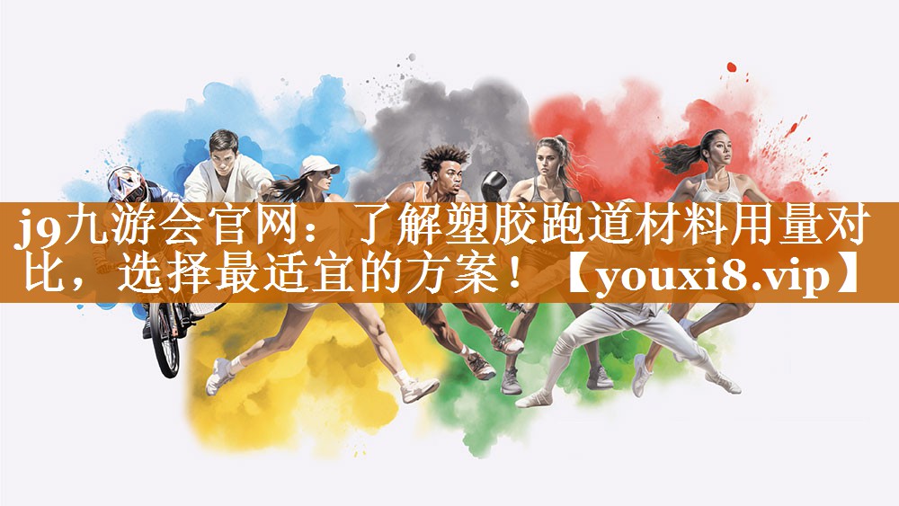 j9九游會官網：了解塑膠跑道材料用量對比，選擇最適宜的方案！