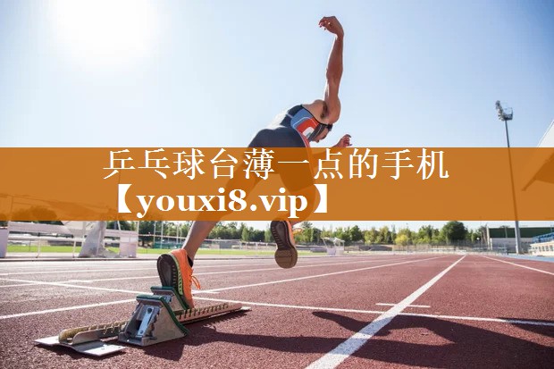 乒乓球臺薄一點的手機