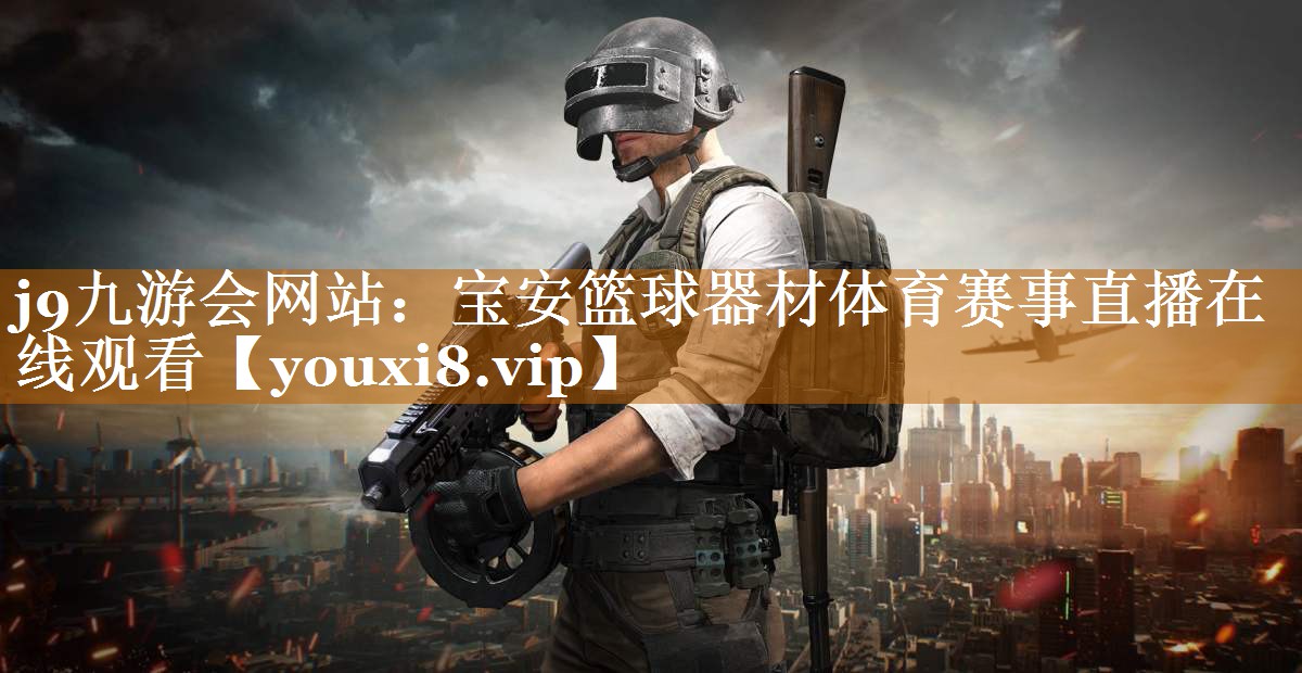 j9九游會網站：寶安籃球器材體育賽事直播在線觀看