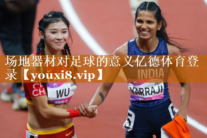 場地器材對足球的意義億德體育登錄