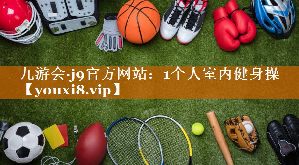 九游會·j9官方網站：1個人室內健身操