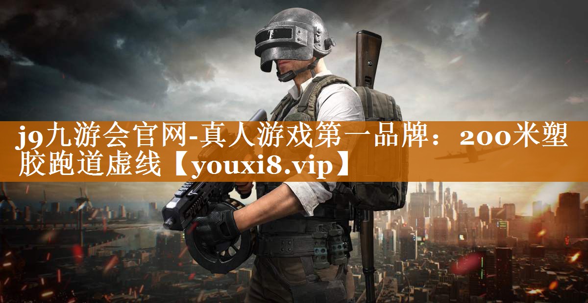j9九游會官網-真人游戲第一品牌：200米塑膠跑道虛線