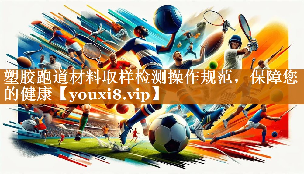 塑膠跑道材料取樣檢測操作規范，保障您的健康