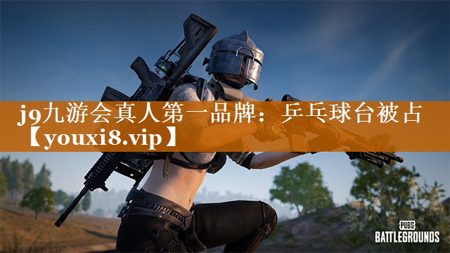 j9九游會真人第一品牌：乒乓球臺被占