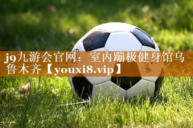 j9九游會官網：室內蹦極健身館烏魯木齊