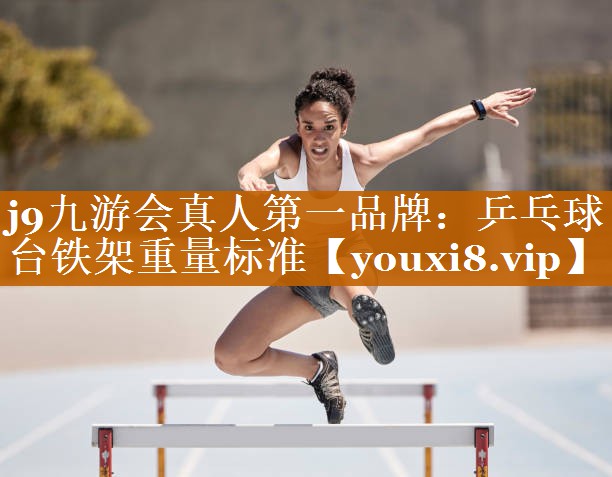 j9九游會真人第一品牌：乒乓球臺鐵架重量標準