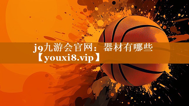 j9九游會官網：器材有哪些
