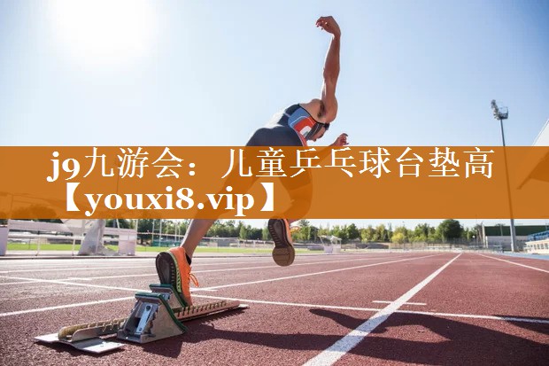 j9九游會：兒童乒乓球臺墊高
