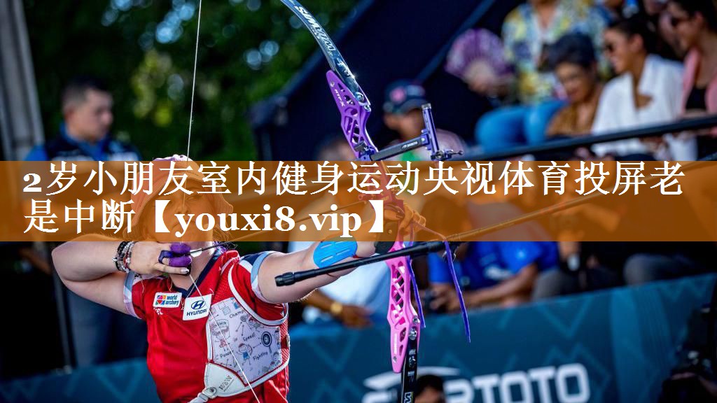 2歲小朋友室內健身運動央視體育投屏老是中斷