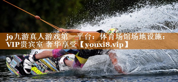j9九游真人游戲第一平臺：體育場館場地設施：VIP貴賓室 奢華享受