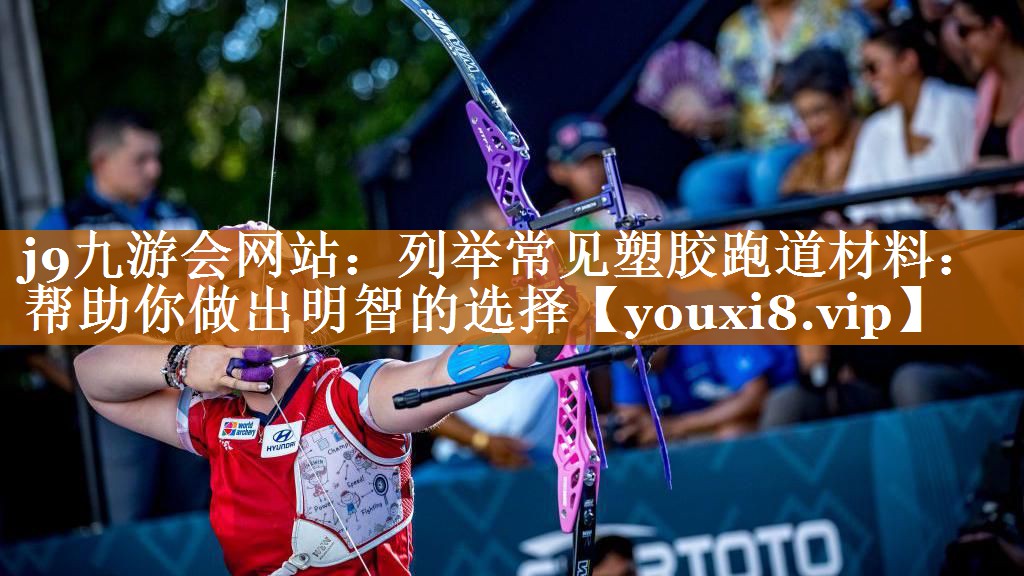 j9九游會網站：列舉常見塑膠跑道材料：幫助你做出明智的選擇