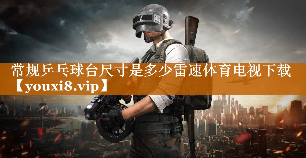 常規乒乓球臺尺寸是多少雷速體育電視下載