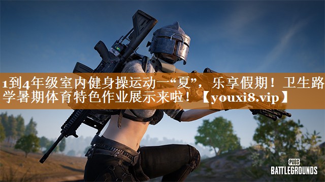 1到4年級室內健身操運動一“夏”，樂享假期！衛生路小學暑期體育特色作業展示來啦！