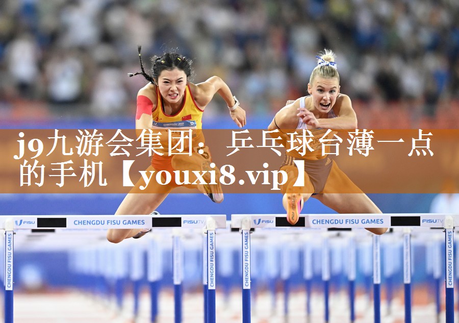 j9九游會集團：乒乓球臺薄一點的手機