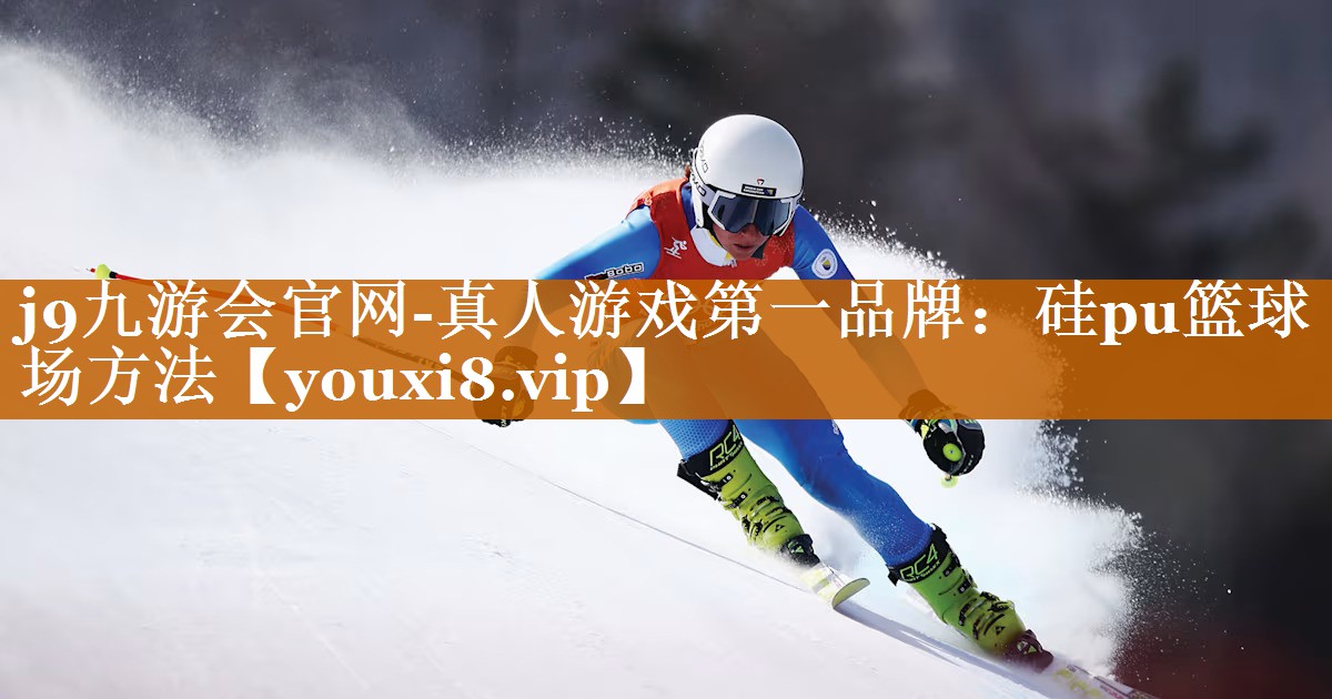 j9九游會官網-真人游戲第一品牌：硅pu籃球場方法