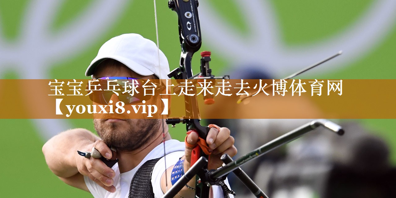 寶寶乒乓球臺上走來走去火博體育網(wǎng)
