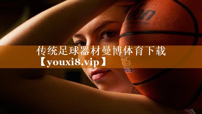 傳統(tǒng)足球器材曼博體育下載