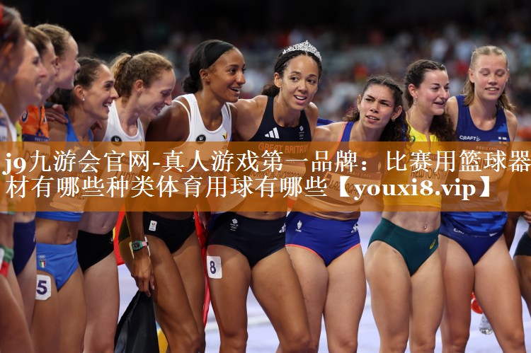 j9九游會官網(wǎng)-真人游戲第一品牌：比賽用籃球器材有哪些種類體育用球有哪些