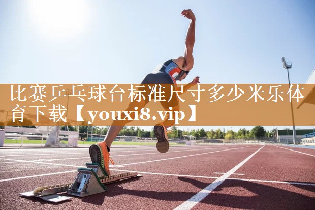 比賽乒乓球臺標準尺寸多少米樂體育下載