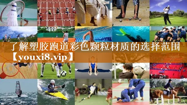 了解塑膠跑道彩色顆粒材質的選擇范圍