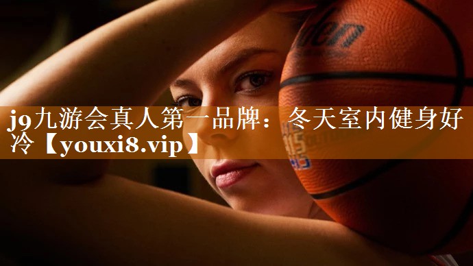j9九游會真人第一品牌：冬天室內健身好冷