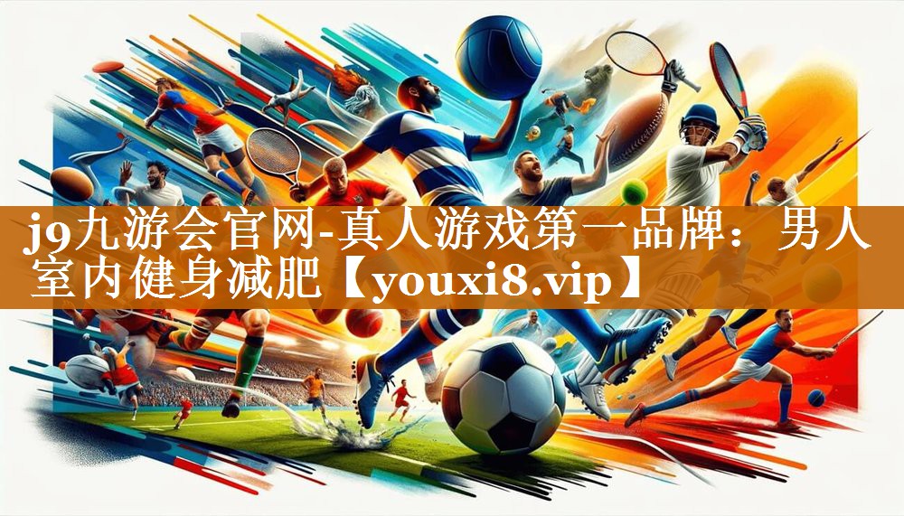 j9九游會官網-真人游戲第一品牌：男人室內健身減肥