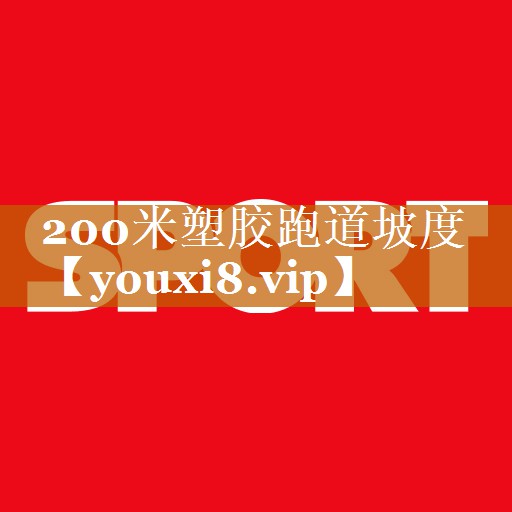 200米塑膠跑道坡度 200米塑膠跑道坡度