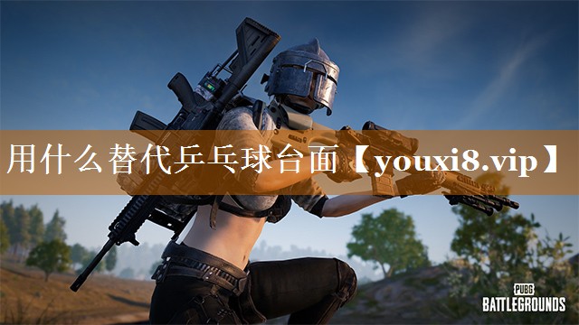 用什么替代乒乓球臺面 用什么替代乒乓球臺面