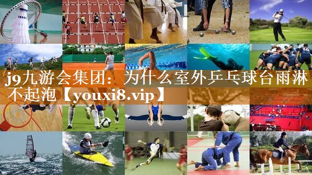 為什么室外乒乓球臺雨淋不起泡 為什么室外乒乓球臺雨淋不起泡