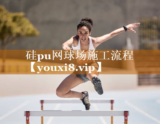 硅pu網球場施工流程 硅pu網球場施工流程