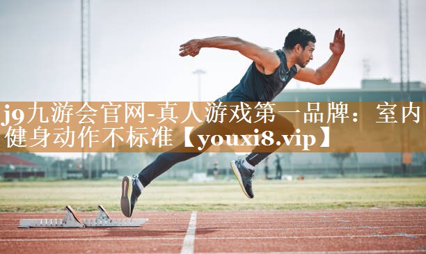 室內健身動作不標準 室內健身動作不標準